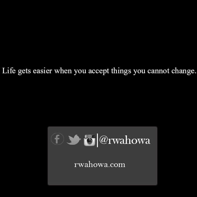 29 Life gets easier when you accept the things you cannot change.